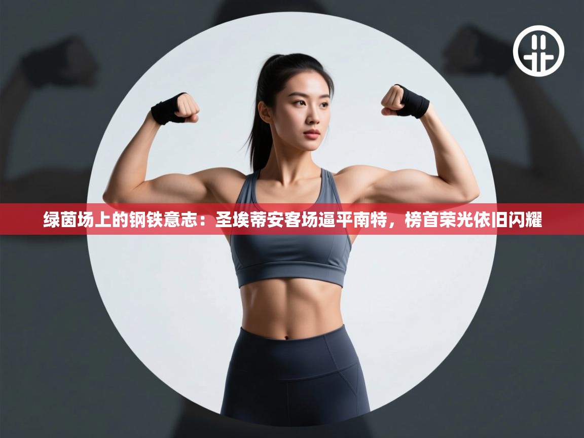 绿茵场上的钢铁意志：圣埃蒂安客场逼平南特，榜首荣光依旧闪耀  第2张