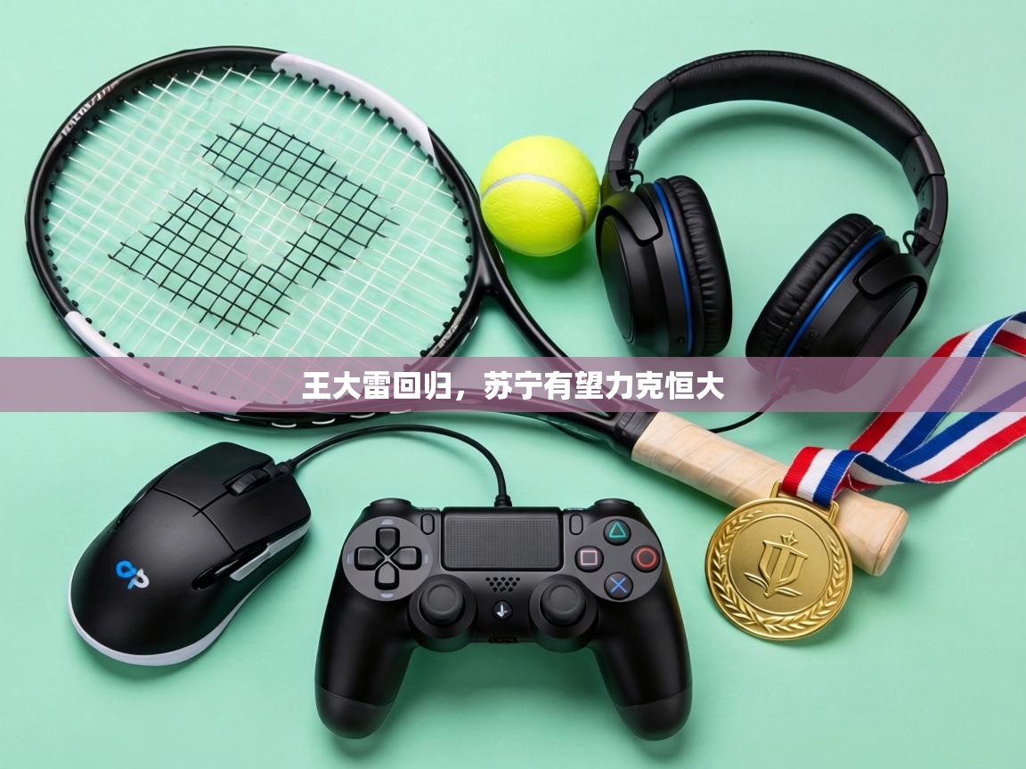 王大雷回归，苏宁有望力克恒大  第2张